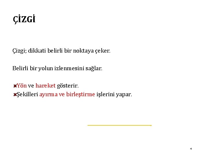 ÇİZGİ Çizgi; dikkati belirli bir noktaya çeker. Belirli bir yolun izlenmesini sağlar. Yön ve