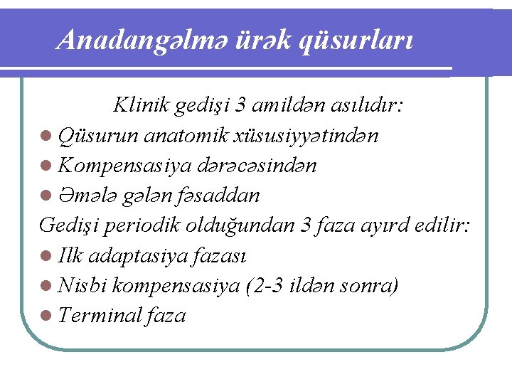 Anadangəlmə ürək qüsurları Klinik gedişi 3 amildən asılıdır: l Qüsurun anatomik xüsusiyyətindən l Kompensasiya