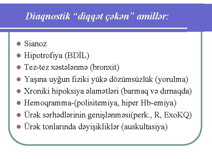 Diaqnostik “diqqət çəkən” amillər: l l l l Sianoz Hipotrofiya (BDİL) Tez-tez xəstələnmə (bronxit)