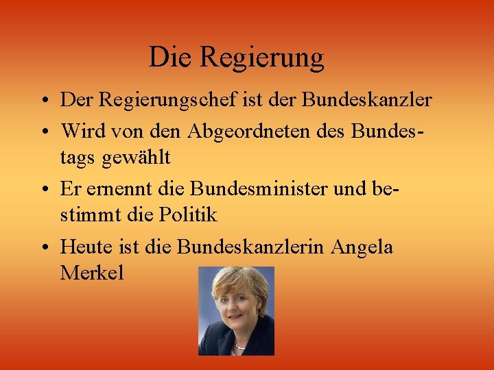 Die Regierung • Der Regierungschef ist der Bundeskanzler • Wird von den Abgeordneten des