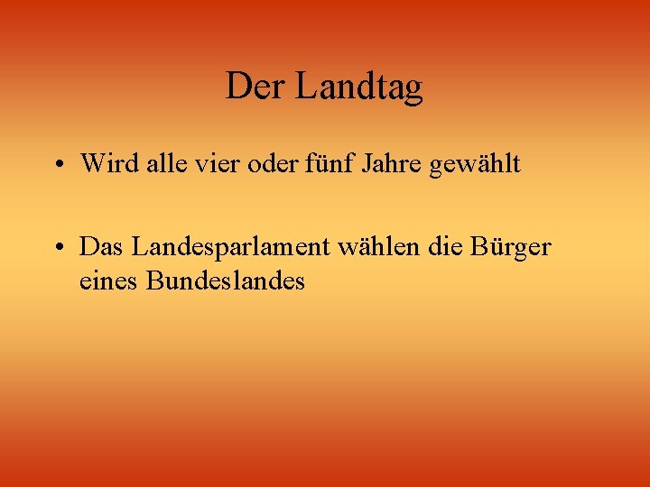 Der Landtag • Wird alle vier oder fünf Jahre gewählt • Das Landesparlament wählen