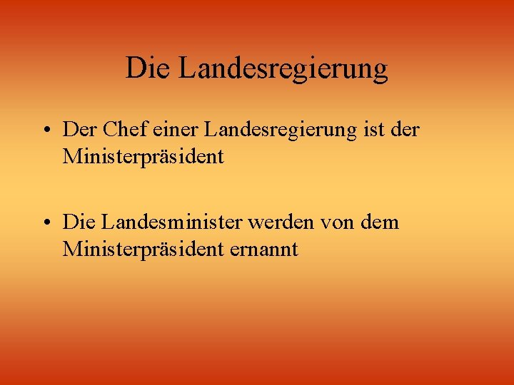 Die Landesregierung • Der Chef einer Landesregierung ist der Ministerpräsident • Die Landesminister werden