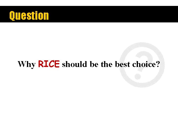 Question Why RICE should be the best choice? 