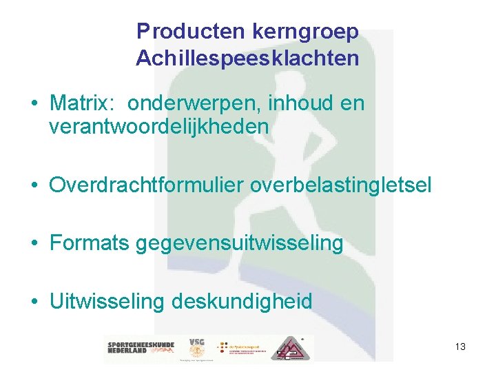 Producten kerngroep Achillespeesklachten • Matrix: onderwerpen, inhoud en verantwoordelijkheden • Overdrachtformulier overbelastingletsel • Formats