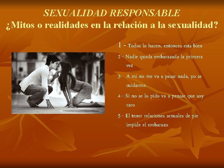 SEXUALIDAD RESPONSABLE ¿Mitos o realidades en la relación a la sexualidad? 1 - Todos