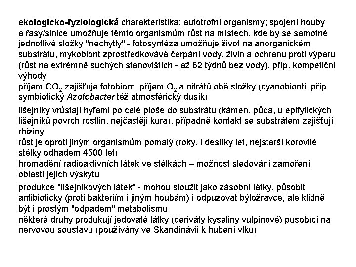 ekologicko-fyziologická charakteristika: autotrofní organismy; spojení houby a řasy/sinice umožňuje těmto organismům růst na místech,