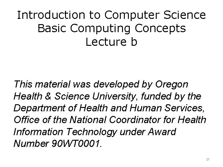 Introduction to Computer Science Basic Computing Concepts Lecture b This material was developed by