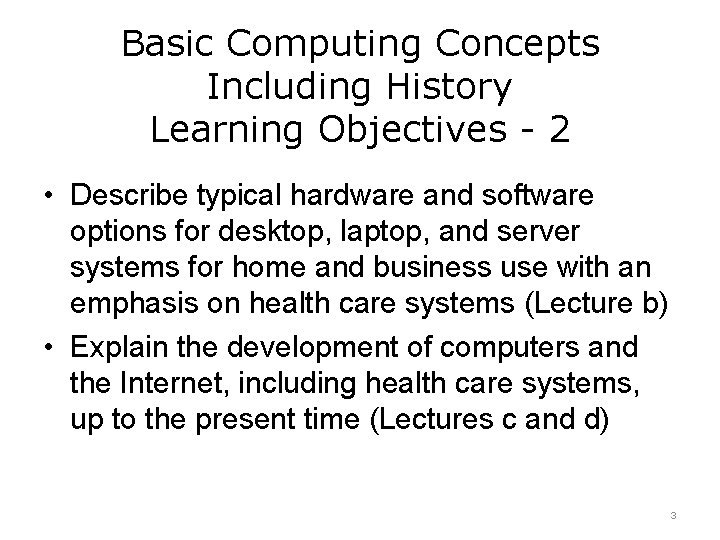 Basic Computing Concepts Including History Learning Objectives - 2 • Describe typical hardware and