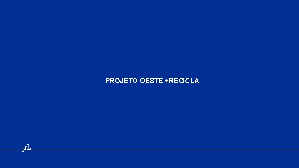 PROJETO OESTE +RECICLA 