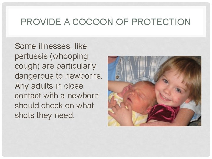 PROVIDE A COCOON OF PROTECTION Some illnesses, like pertussis (whooping cough) are particularly dangerous