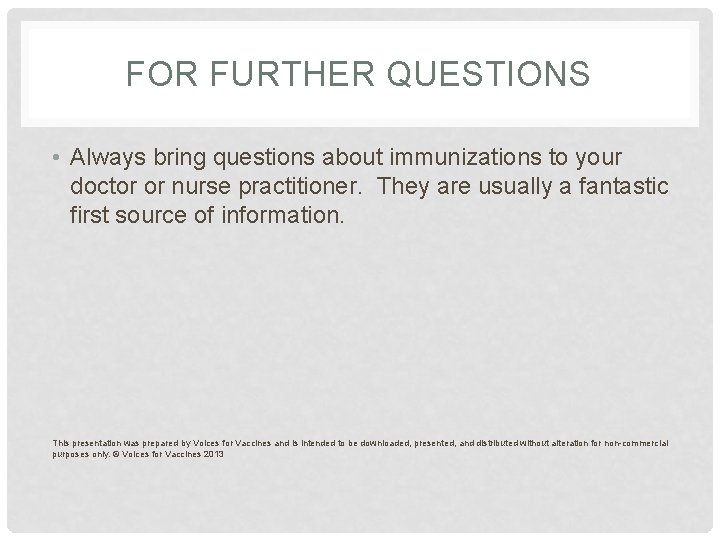 FOR FURTHER QUESTIONS • Always bring questions about immunizations to your doctor or nurse