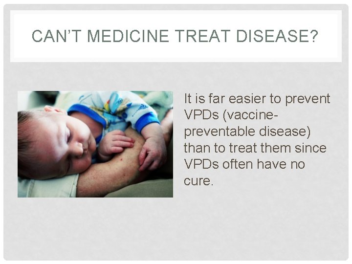 CAN’T MEDICINE TREAT DISEASE? It is far easier to prevent VPDs (vaccinepreventable disease) than