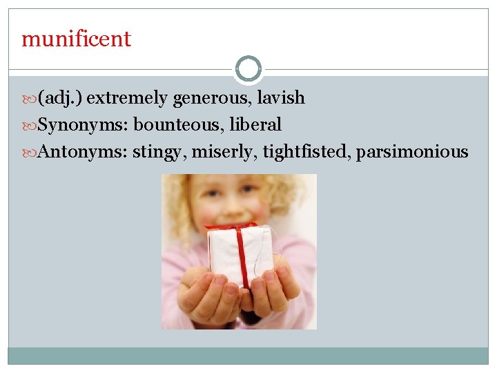 munificent (adj. ) extremely generous, lavish Synonyms: bounteous, liberal Antonyms: stingy, miserly, tightfisted, parsimonious