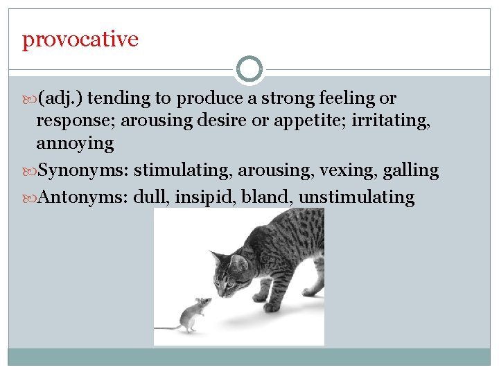 provocative (adj. ) tending to produce a strong feeling or response; arousing desire or