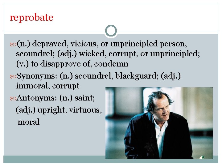 reprobate (n. ) depraved, vicious, or unprincipled person, scoundrel; (adj. ) wicked, corrupt, or