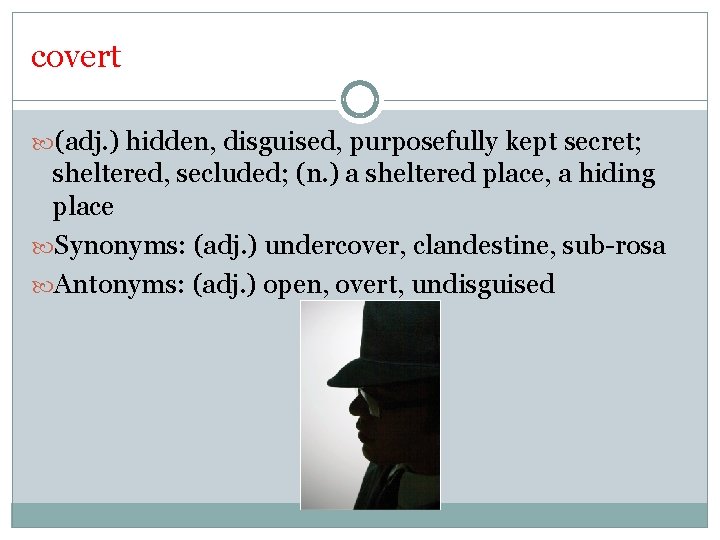covert (adj. ) hidden, disguised, purposefully kept secret; sheltered, secluded; (n. ) a sheltered