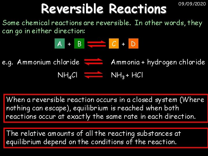 Reversible Reactions 09/09/2020 Some chemical reactions are reversible. In other words, they can go