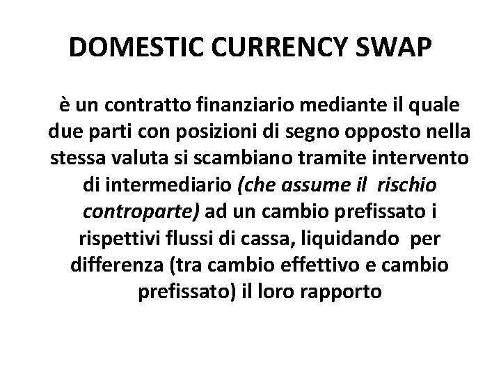 DOMESTIC CURRENCY SWAP è un contratto finanziario mediante il quale due parti con posizioni DOMESTIC CURRENCY SWAP è un contratto finanziario mediante il quale due parti con posizioni