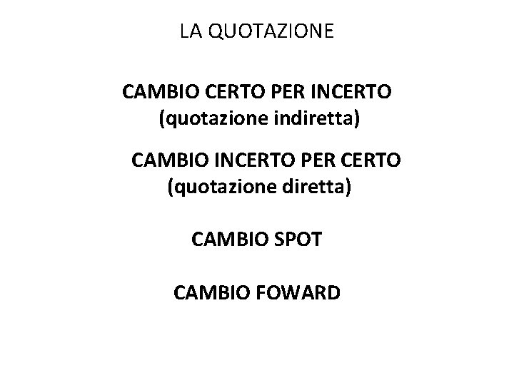 LA QUOTAZIONE CAMBIO CERTO PER INCERTO (quotazione indiretta) CAMBIO INCERTO PER CERTO (quotazione diretta) LA QUOTAZIONE CAMBIO CERTO PER INCERTO (quotazione indiretta) CAMBIO INCERTO PER CERTO (quotazione diretta)