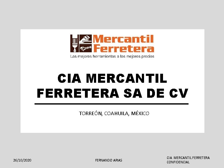 CIA MERCANTIL FERRETERA SA DE CV TORREÓN, COAHUILA, MÉXICO 26/10/2020 FERNANDO ARIAS CIA. MERCANTIL