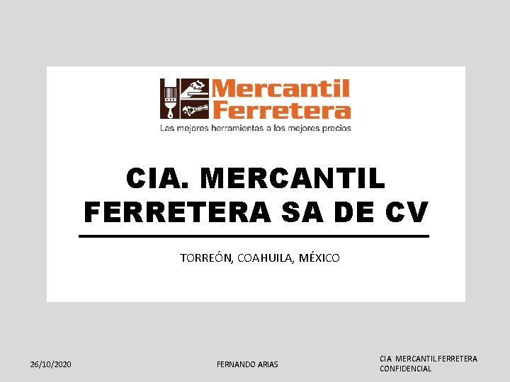 CIA. MERCANTIL FERRETERA SA DE CV TORREÓN, COAHUILA, MÉXICO 26/10/2020 FERNANDO ARIAS CIA. MERCANTIL