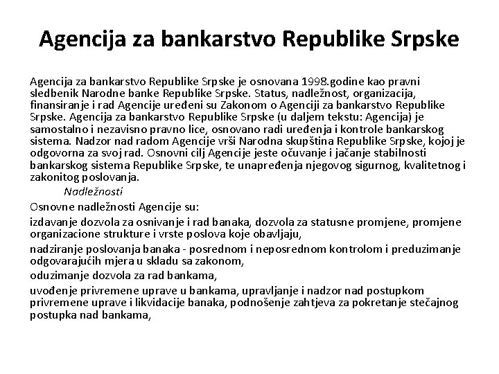 Agencija za bankarstvo Republike Srpske je osnovana 1998. godine kao pravni sledbenik Narodne banke