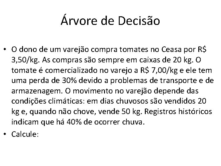 Árvore de Decisão • O dono de um varejão compra tomates no Ceasa por