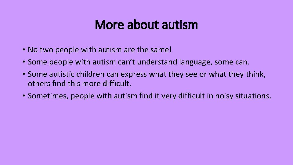 More about autism • No two people with autism are the same! • Some