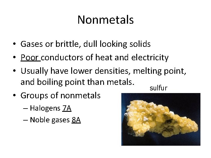 Nonmetals • Gases or brittle, dull looking solids • Poor conductors of heat and