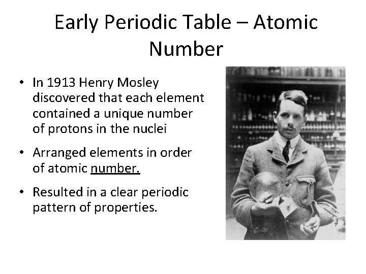 Early Periodic Table – Atomic Number • In 1913 Henry Mosley discovered that each