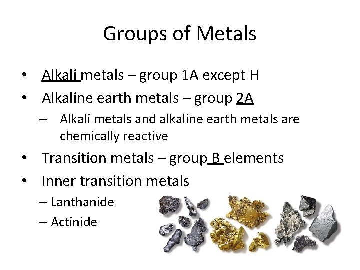 Groups of Metals • Alkali metals – group 1 A except H • Alkaline