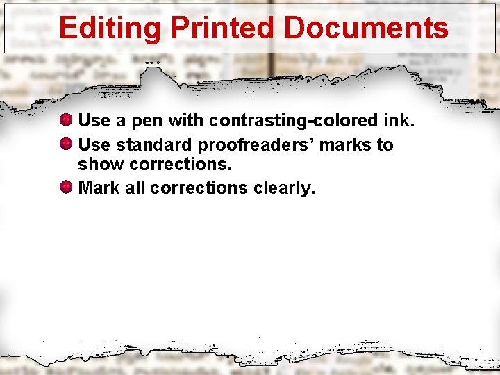 Editing Printed Documents Use a pen with contrasting-colored ink. Use standard proofreaders’ marks to