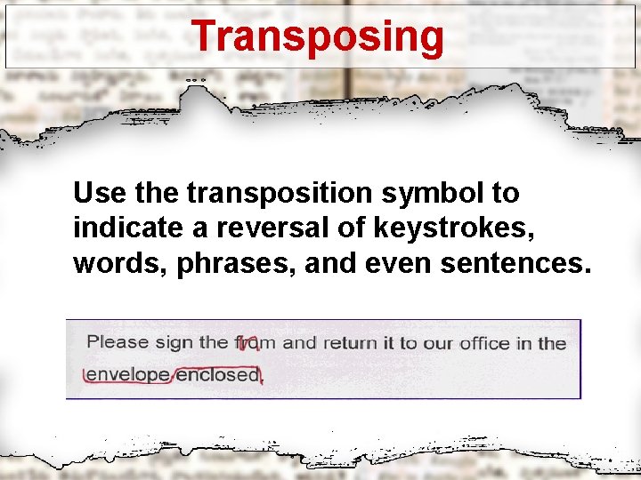 Transposing Use the transposition symbol to indicate a reversal of keystrokes, words, phrases, and