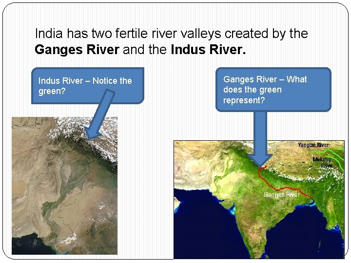  • India has two fertile river valleys created by the Ganges River and