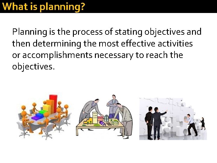 What is planning? Planning is the process of stating objectives and then determining the