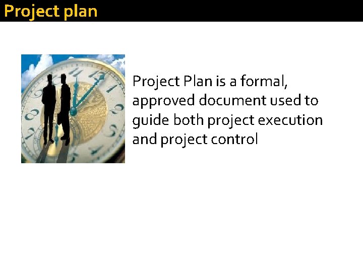 Project plan Project Plan is a formal, approved document used to guide both project