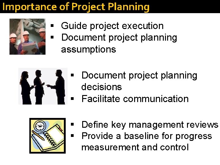 Importance of Project Planning § Guide project execution § Document project planning assumptions §