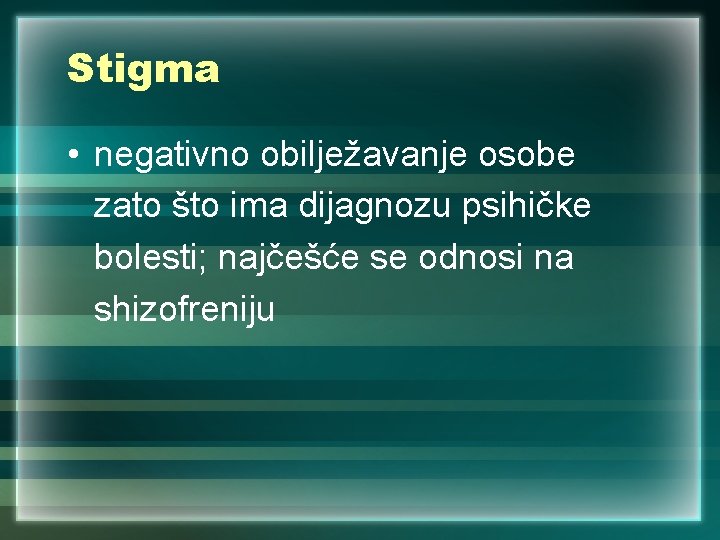 Stigma • negativno obilježavanje osobe zato što ima dijagnozu psihičke bolesti; najčešće se odnosi