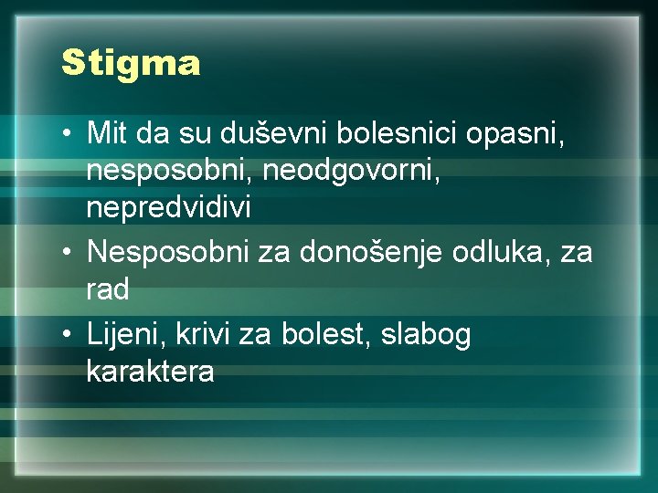 Stigma • Mit da su duševni bolesnici opasni, nesposobni, neodgovorni, nepredvidivi • Nesposobni za