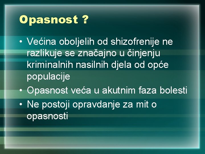 Opasnost ? • Većina oboljelih od shizofrenije ne razlikuje se značajno u činjenju kriminalnih