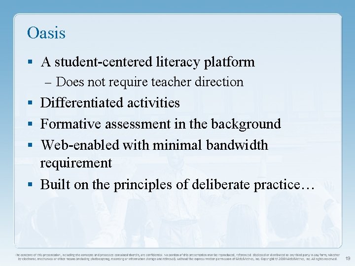 Oasis § A student-centered literacy platform – Does not require teacher direction § Differentiated