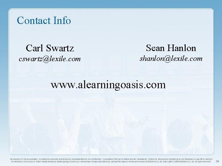 Contact Info Carl Swartz Sean Hanlon cswartz@lexile. com shanlon@lexile. com www. alearningoasis. com 34