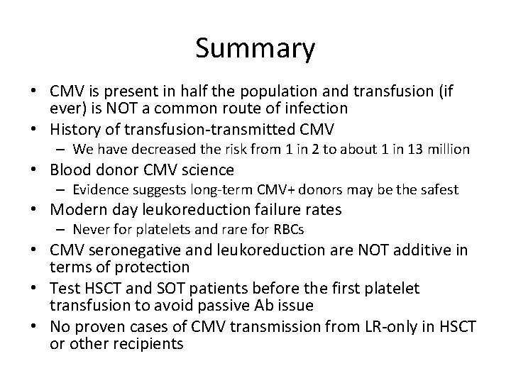Summary • CMV is present in half the population and transfusion (if ever) is
