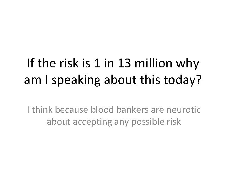 If the risk is 1 in 13 million why am I speaking about this