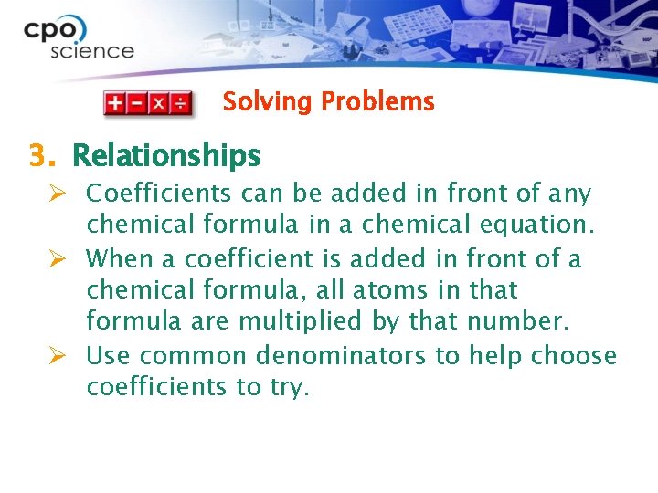 Solving Problems 3. Relationships Ø Coefficients can be added in front of any chemical