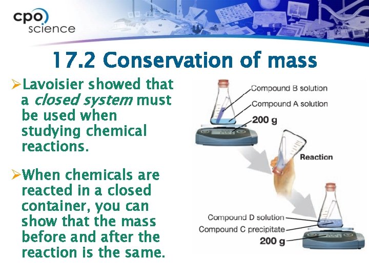17. 2 Conservation of mass ØLavoisier showed that a closed system must be used