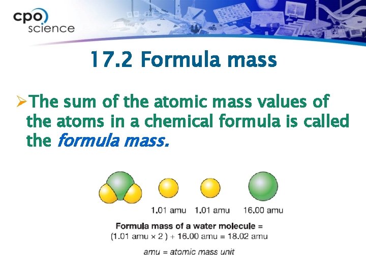 17. 2 Formula mass ØThe sum of the atomic mass values of the atoms