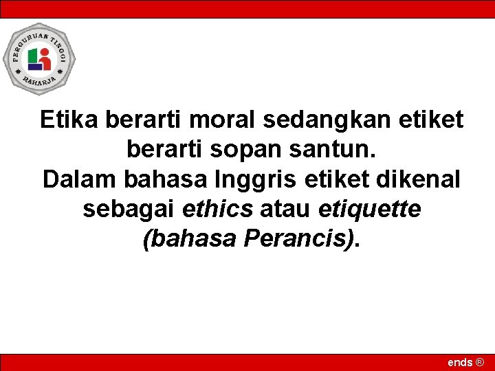 Etika berarti moral sedangkan etiket berarti sopan santun. Dalam bahasa Inggris etiket dikenal sebagai