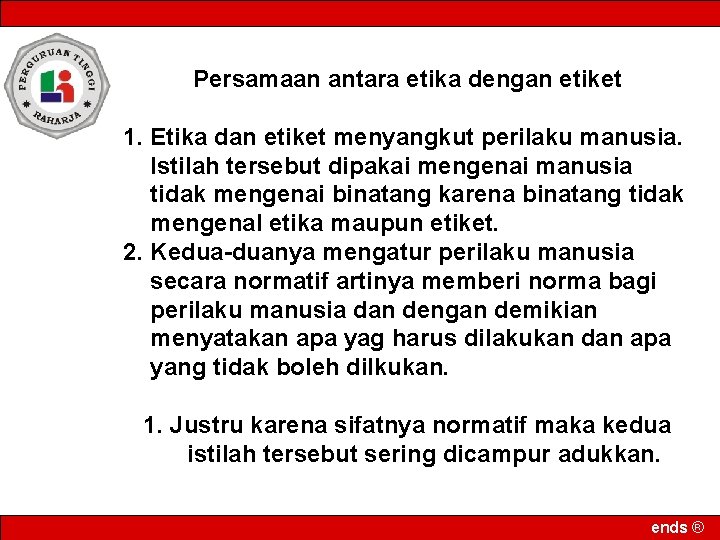 Persamaan antara etika dengan etiket 1. Etika dan etiket menyangkut perilaku manusia. Istilah tersebut