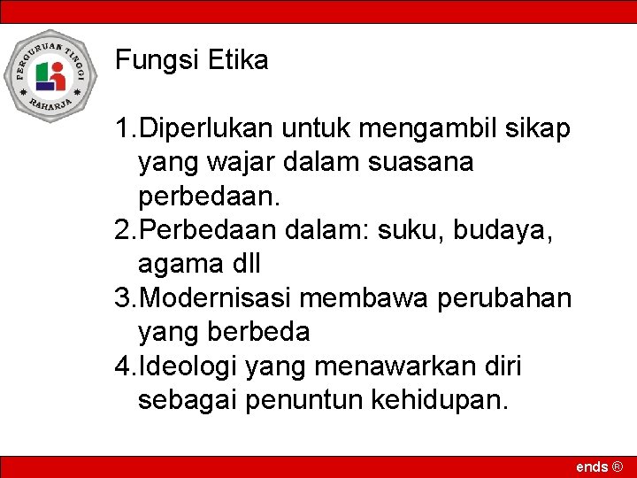 Fungsi Etika 1. Diperlukan untuk mengambil sikap yang wajar dalam suasana perbedaan. 2. Perbedaan